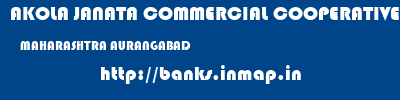 AKOLA JANATA COMMERCIAL COOPERATIVE BANK  MAHARASHTRA AURANGABAD    banks information 